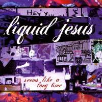 Liquid Jesus : Seems Like a Long Time